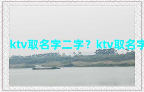 ktv取名字二字？ktv取名字大全二字